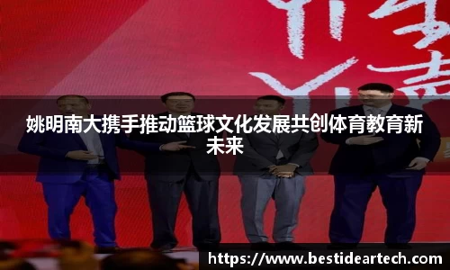 姚明南大携手推动篮球文化发展共创体育教育新未来
